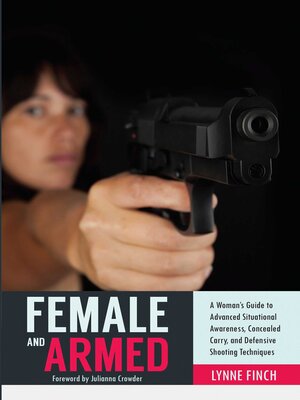 cover image of Female and Armed: a Woman's Guide to Advanced Situational Awareness, Concealed Carry, and Defensive Shooting Techniques
